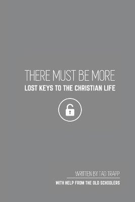 THERE MUST BE MORE Lost Keys To The Christian Life(English, Paperback, Trapp Tad)