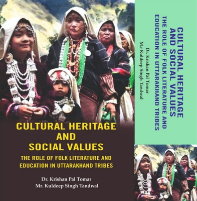Cultural Heritage and Social Values: The Role of Folk
Literature and Education in Uttarakhand Tribes(Hardcover, Edited by: Dr. Krishan Pal Tomar, Mr.Kuldeep Singh Tandwal)