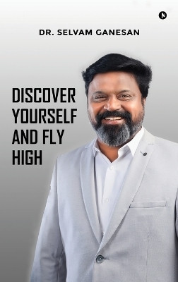 Discover Yourself and Fly High(English, Hardcover, Dr Selvam Ganesan)