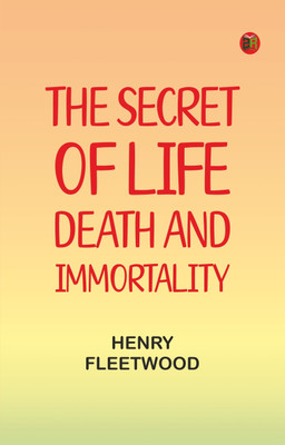 The Secret of Life, Death and Immortality(Paperback, Henry Fleetwood)