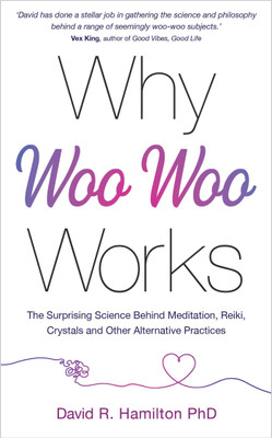 Why Woo-Woo Works: The Surprising Science Behind Meditation, Reiki, Crystals, and Other Alternative Practices(English, Paperback, R.,Hamilton David)