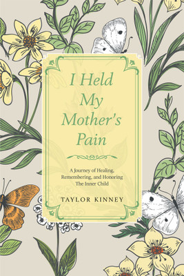 I Held My Mother’s Pain A Journey of Healing, Remembering, and Honoring The Inner Child(Paperback, Taylor Kinney)