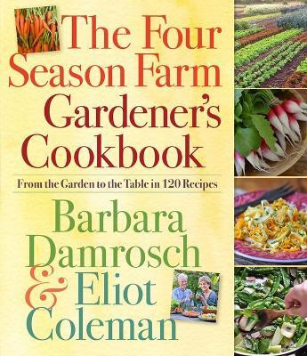 The Four Season Farm Gardener's Cookbook  - From the Garden to the Table in 120 Recipes(English, Paperback, Damrosch Barbara)