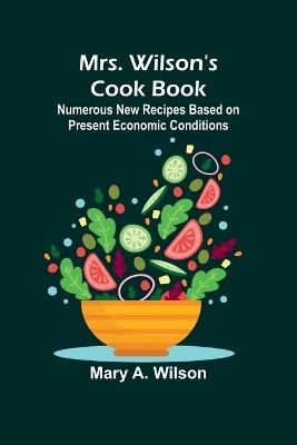 Mrs. Wilson's Cook Book; Numerous New Recipes Based on Present Economic Conditions(English, Paperback, Wilson Mary A)