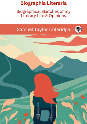 Biographia Literaria: Biographical Sketches of my Literary Life & Opinions(Paperback, Samuel Taylor Coleridge)