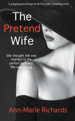The Pretend Wife (A Gripping Psychological Thriller with a Shocking Twist)(English, Paperback, Richards Ann-Marie)