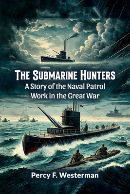 The Submarine Hunters a Story of the Naval Patrol Work in the Great War(English, Paperback, Westerman Percy F.)