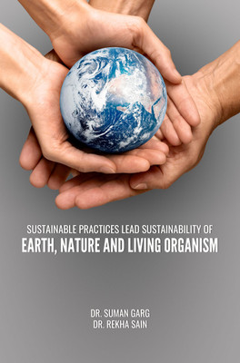 SUSTAINABLE PRACTICES LEAD SUSTAINABILITY OF EARTH, NATURE AND LIVING ORGANISM(Paperback, Dr. Suman Garg, Dr. Rekha Sain)