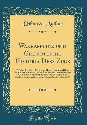 Warhafftige und Grundtliche Historia Dess Zugs: Welchen die Edle und Gestrenge Herrn, Norwitz und Drak (nach Ihrer Glucklichen Widerkunfft Auss den Occidentalischen Insulen) Auss Vergunstigung der Durchleuchtigsten und Unuberwindlichsten, Elisabeth, Koenig(German, Hardcover, Author Unknown) Warhafftige und Grundtliche Historia Dess Zugs: Welchen die Edle und Gestrenge Herrn, Norwitz und Drak (nach Ihrer Glucklichen Widerkunfft Auss den Occidentalischen Insulen) Auss Vergunstigung der Durchleuchtigsten und Unuberwindlichsten, Elisabeth, Koenig(German, Hardcover, Author Unknown)