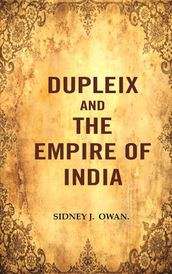 Dupleix and the Empire of India(Paperback, SIDNEY J. OWAN.)
