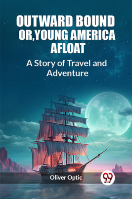 Outward Bound Or, Young America AfloatA Story of Travel and Adventure (Edition2023)(English, Paperback, Optic Oliver)