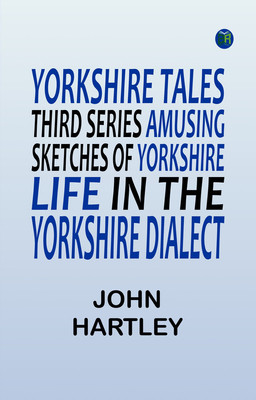 Yorkshire Tales. Third Series Amusing sketches of Yorkshire Life in the Yorkshire Dialect(Paperback, John Hartley)