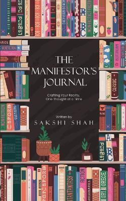 The Manifestor's Journal - Craft Your Reality, One Thought At A Time(Paperback, Sakshi Shah)