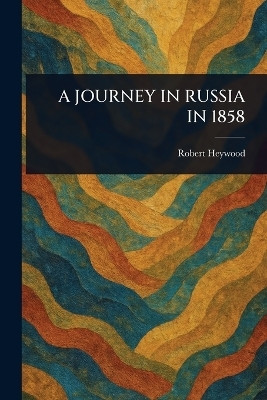 A Journey in Russia in 1858(English, Paperback, Heywood Robert)