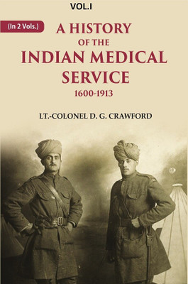 A History of the Indian Medical Service: 1600-1913 1st [Hardcover](Hardcover, LT.-Colonel D. G. Crawford)