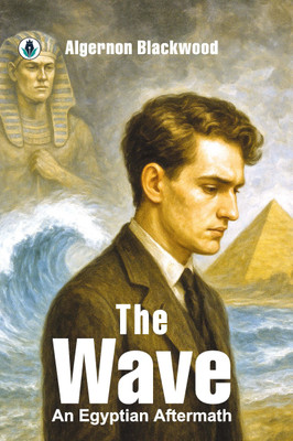 The Wave: An Egyptian Aftermath(Paperback, Algernon Blackwood)
