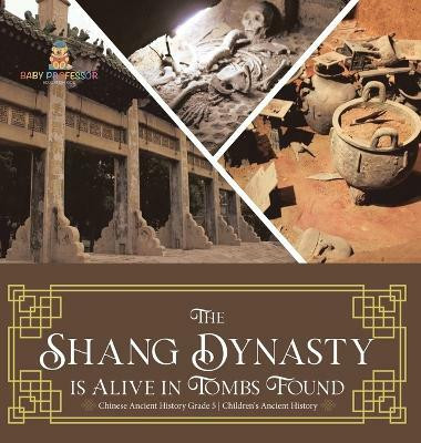 The Shang Dynasty is Alive in Tombs Found Chinese Ancient History Grade 5 Children's Ancient History(English, Hardcover, Baby Professor)