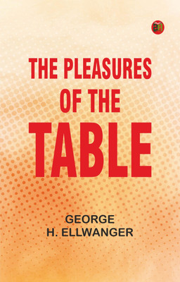 The Pleasures of the Table(Paperback, George H. Ellwanger)