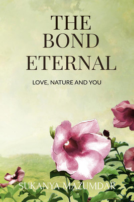 The Bond Eternal  - love, nature and you(English, Paperback, Mazumdar Sukanya)