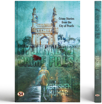 Hyderabad Crime Files | Crime Stories From The City of Pearls(Paperback, Abhishek Kumar)