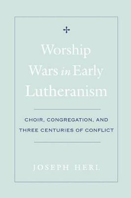 Worship Wars in Early Lutheranism Choir, Congregation and Three Centuries of Conflict(English, Paperback, Herl Joseph)
