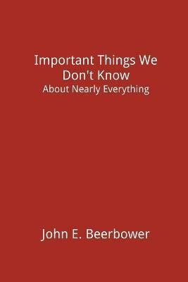Important Things We Don't Know(English, Paperback, Beerbower John E)