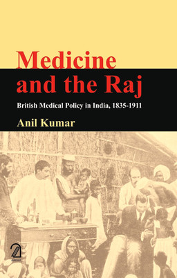 Medicine and the Raj: British Medical Policy in India, 1835-1911(Paperback, Anil Kumar)