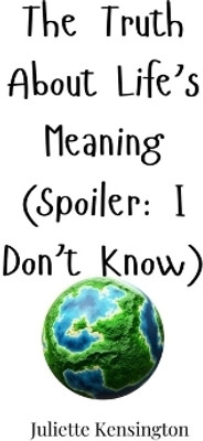 The Truth About Life's Meaning (Spoiler(English, Hardcover, Kensington Juliette)