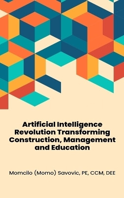 Artificial Intelligence Revolution Transforming Construction, Management and Education(English, Hardcover, Savovic Momcilo)