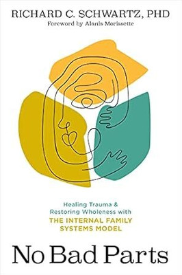 No Bad Parts: Healing Trauma and Restoring Wholeness with the Internal Family Systems Model(Paperback, Richard Schwartz Ph.D., Alanis Morissette)
