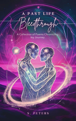 A Past Life Bleedthrough A Collection of Poems Chronicling My Journey(Paperback, S. Peters)