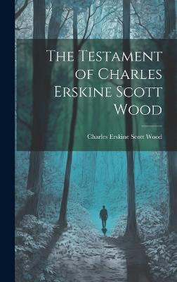 The Testament of Charles Erskine Scott Wood(English, Hardcover, Wood Charles Erskine Scott)
