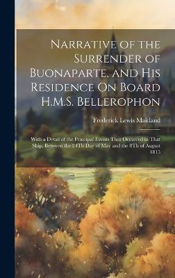Narrative of the Surrender of Buonaparte, and His Residence On Board H.M.S. Bellerophon(English, Hardcover, Maitland Frederick Lewis)