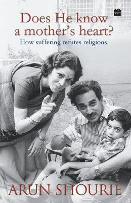 Does He Know a Mothers Heart : How Suffering Refutes Religions(English, Paperback, Shourie Arun)
