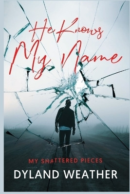 He Knows My Name; My Shattered Pieces(English, Paperback, Weather Dyland)