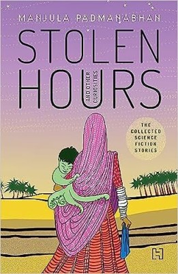 Stolen Hours And Other Curiosities(English, Hardcover, PADMANABHAN MANJULA)