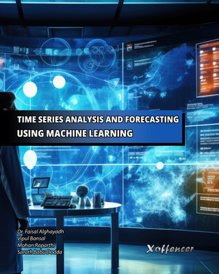TIME SERIES ANALYSIS AND FORECASTING USING MACHINE LEARNING(Paperback, Dr. Faisal Alghayadh, Vipul Bansal, Mohan Raparthi, Sarath Babu Dodda)