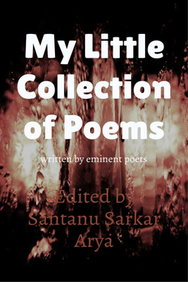 My Little Collection of Poems(English, Paperback, Edited By Santanu Sarkar Arya)