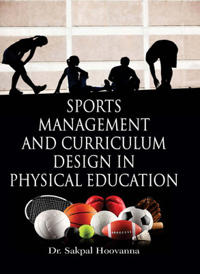 Sports Management And Curriculum Design In Physical Education(Hardcover, Dr Sakpal Hoovanna)
