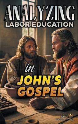 Analyzing Labor Education in John's Gospel(English, Paperback, Sermons Bible)