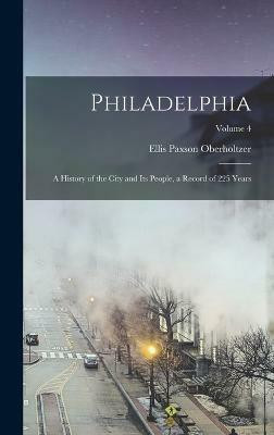 Philadelphia; a History of the City and its People, a Record of 225 Years; Volume 4(English, Hardcover, Oberholtzer Ellis Paxson)