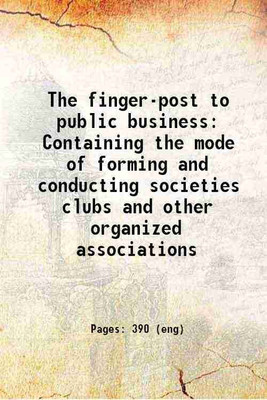 The finger-post to public business Containing the mode of forming and conducting societies clubs and other organized associations 1864 [Hardcover](Hardcover, Anonymous)