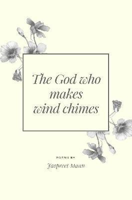 The God who makes wind chimes(English, Paperback, Mann Jaspreet)