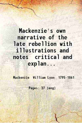 Mackenzie's own narrative of the late rebellion with illustrations and notes critical and explanatory: exhibiting the only true account of what took place at the memorable siege of Toronto [Hardcover](Hardcover, Mackenzie William Lyon)