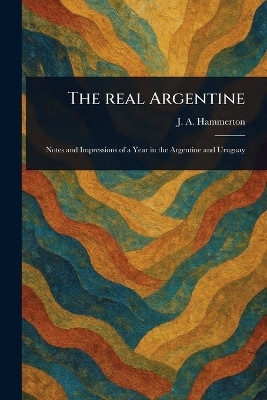 The Real Argentine(English, Paperback, Hammerton J A (John Alexander))