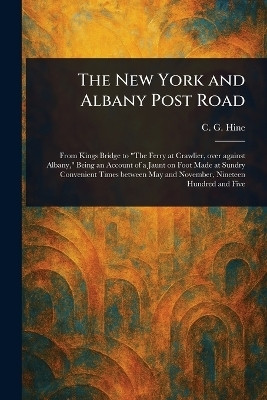 The New York and Albany Post Road(English, Paperback, Hine C G (Charles Gilbert))