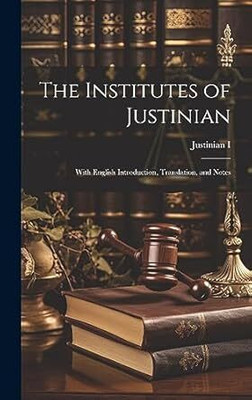 The Institutes of Justinian(English, Hardcover, I Justinian)