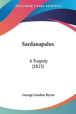 Sardanapalus(English, Paperback, Byron George Gordon Byron)