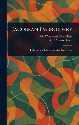 Jacobean Embroidery(English, Hardcover, Fitzwilliam Ada Wentworth)
