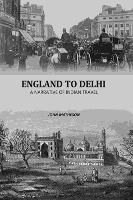 England To Delhi: A Narrative Of Indian Travel(Paperback, John Matheson)
